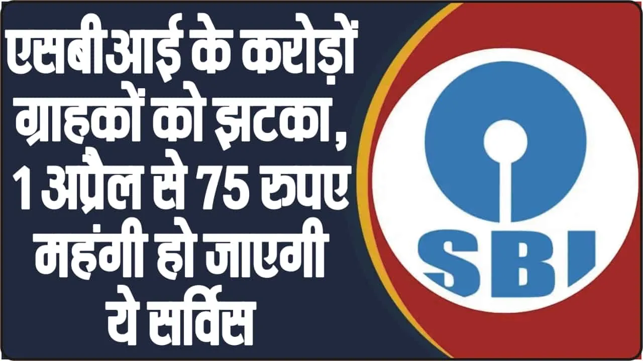 SBI Debit Card Rules || एसबीआई के करोड़ों ग्राहकों को झटका, 1 अप्रैल से 75 रुपए महंगी हो जाएगी ये सर्विस