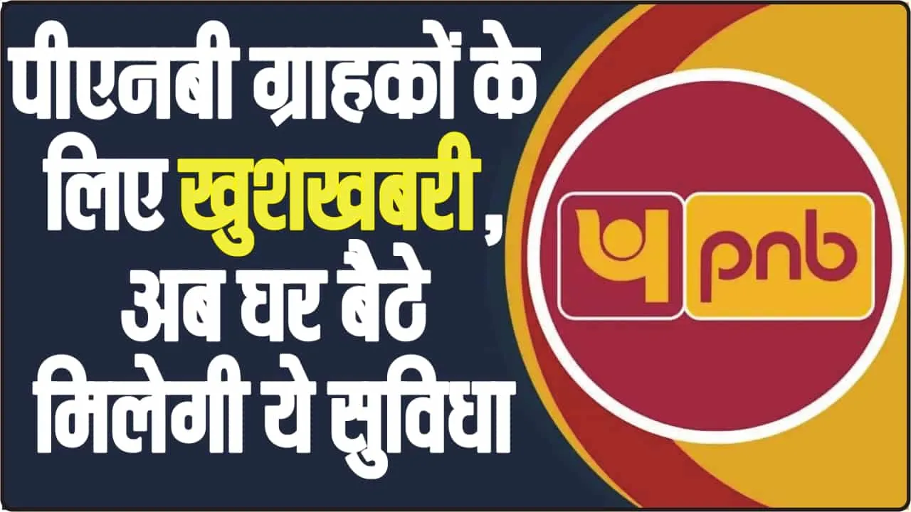 Good Update PNB  || पीएनबी ग्राहकों के लिए खुशखबरी, अब घर बैठे मिलेगी ये सुविधा