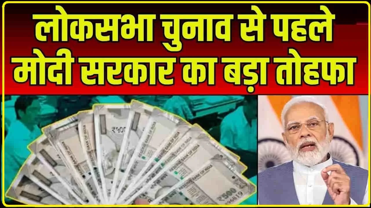 7th Pay Commission || चुनाव की तारीखों के ऐलान से पहले लाखों कर्मचारियों को मोदी सरकार का तोहफा, सैलरी में 17% का इजाफा