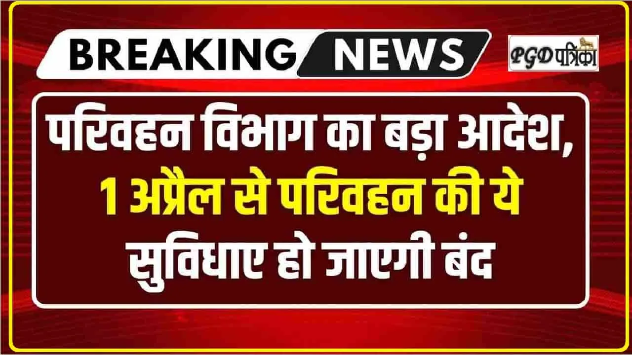 Transport Department Big Order || परिवहन विभाग का बड़ा आदेश, 1 अप्रेल से ये सुविधाएं हो जाएंगी बंद, वाहन चालक हुए मायूस