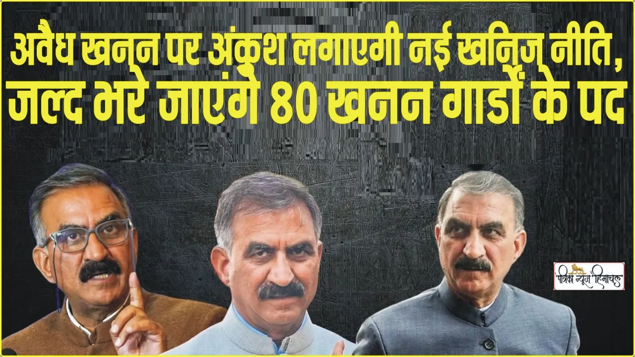 Himachal News || अवैध खनन पर अंकुश लगाएगी नई खनिज नीति, जल्द भरे जाएंगे 80 खनन गार्डों के पद