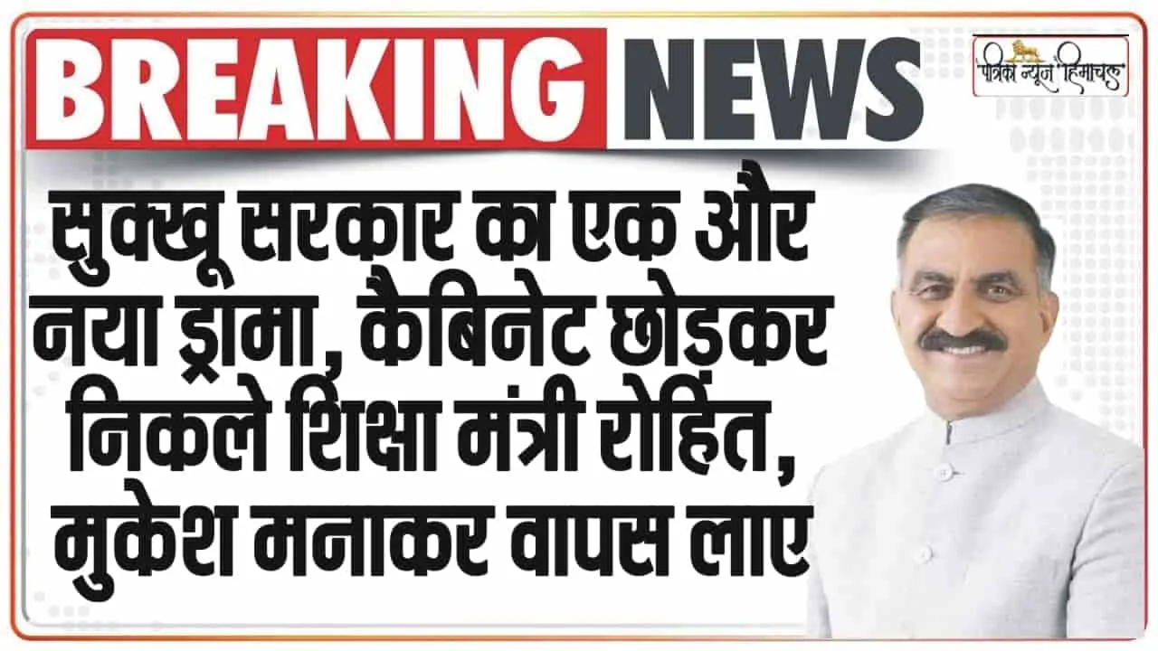 Himachal Political Crisis || सुक्खू सरकार का एक और नया ड्रामा, कैबिनेट छोड़कर निकले ​शिक्षा मंत्री रोहित, मुकेश मनाकर वापस लाए