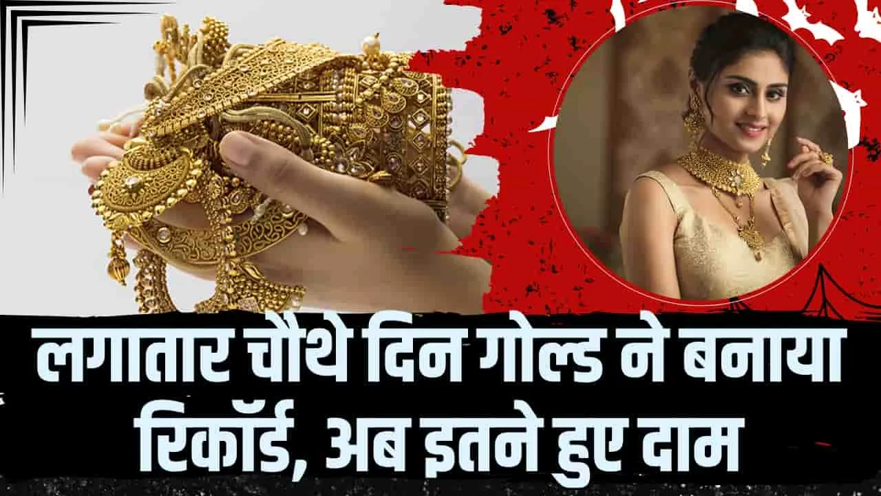 Gold-Silver Price || लगातार चौथे दिन गोल्ड ने बनाया रिकॉर्ड, खरीदने से पहले जान लें दाम