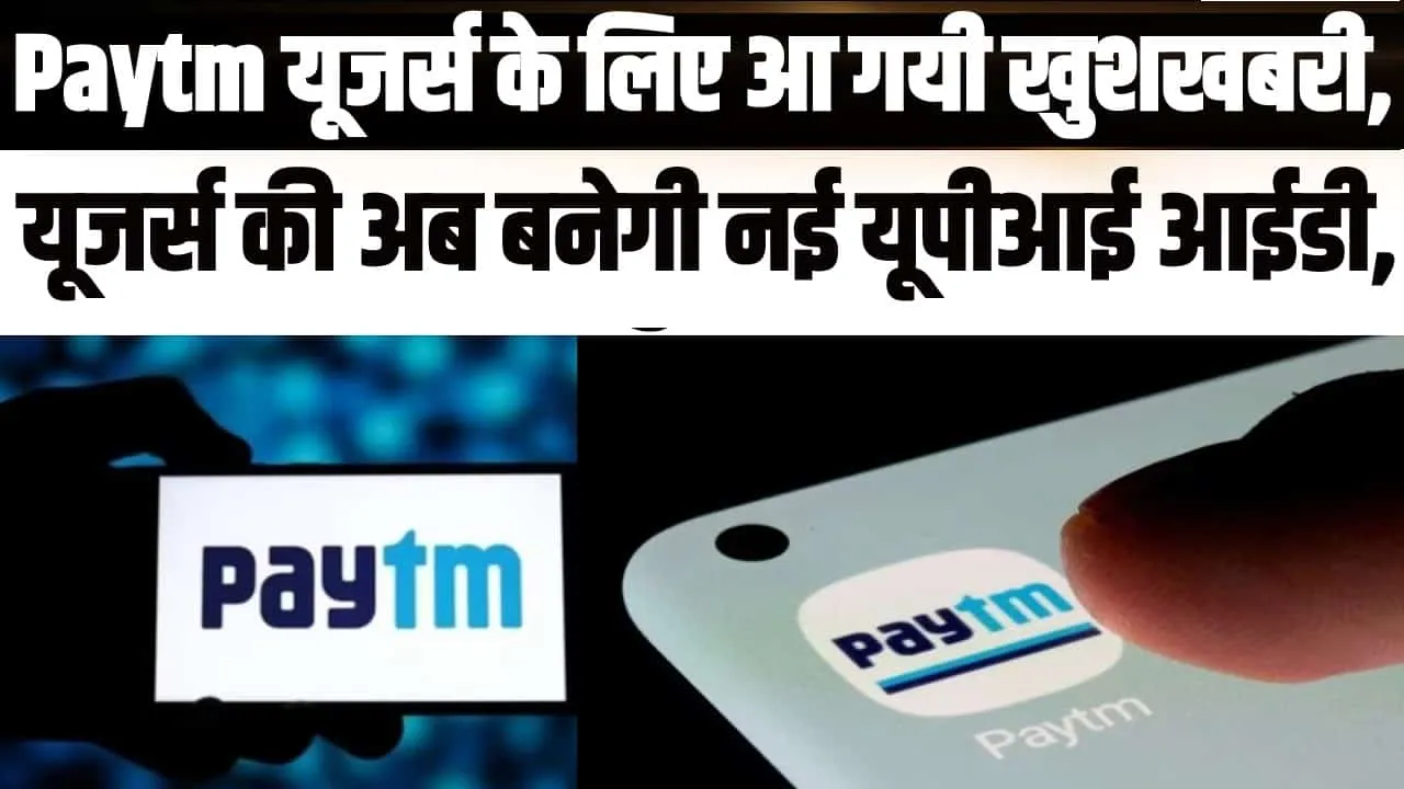 Paytm News || Paytm यूजर्स के लिए आ गयी खुशखबरी, यूजर्स की अब बनेगी नई यूपीआई आईडी