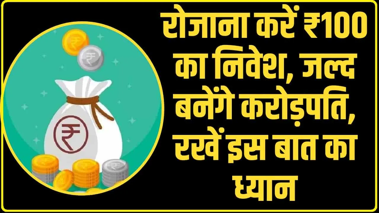 Investment Tips || रोजाना करें ₹100 का निवेश, जल्द बनेंगे करोड़पति, रखें इस बात का ध्यान