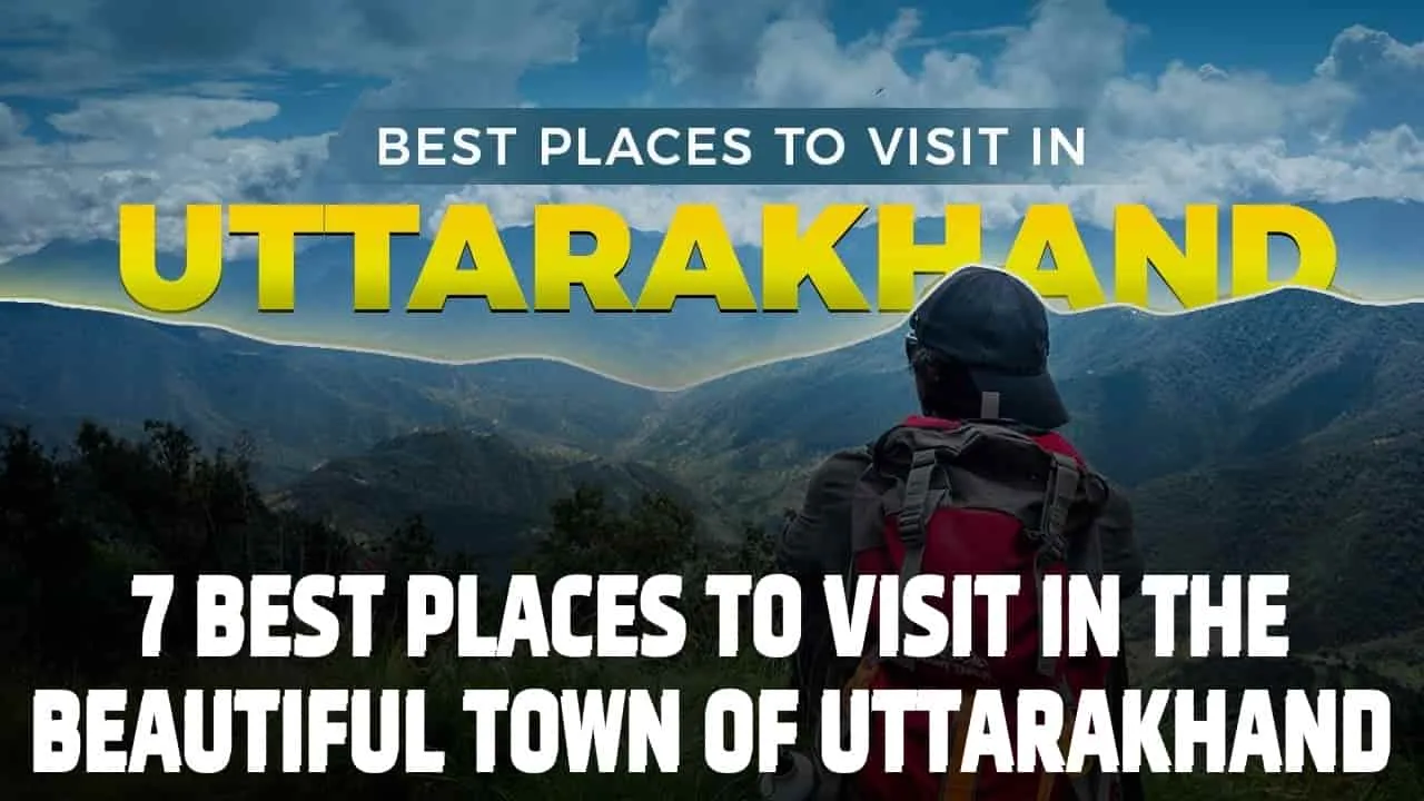 Beautiful Town of Uttarakhand || 7 Best Places To Visit In The Beautiful Town of Uttarakhand