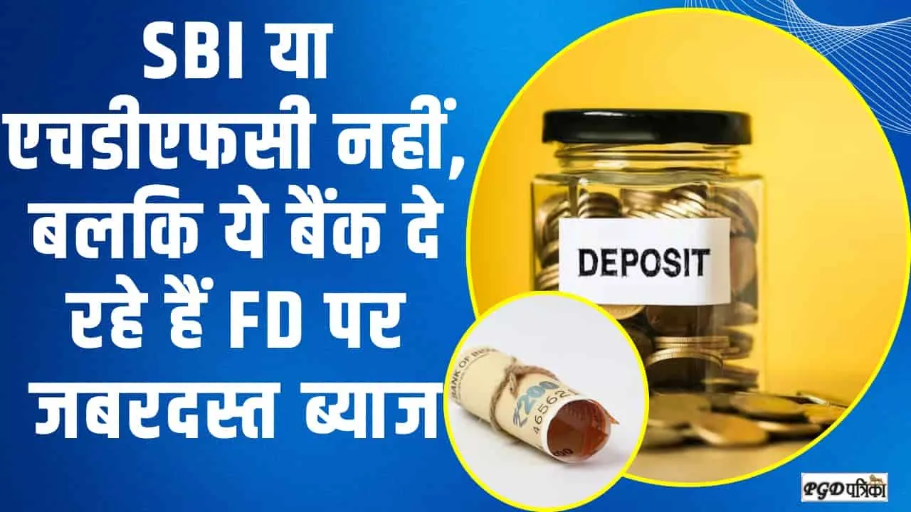 FD Interest Rate || SBI या एचडीएफसी नहीं, बलकि ये बैंक दे रहे हैं FD पर जबरदस्त ब्‍याज,