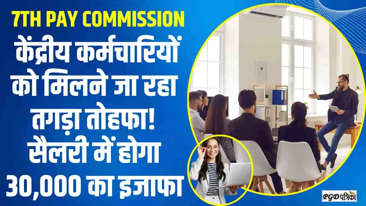 7th Pay Commission || केंद्रीय कर्मचारियों को मिलने जा रहा तगड़ा तोहफा! सैलरी में होगा 30,000 का इजाफा, जानें अपडेट