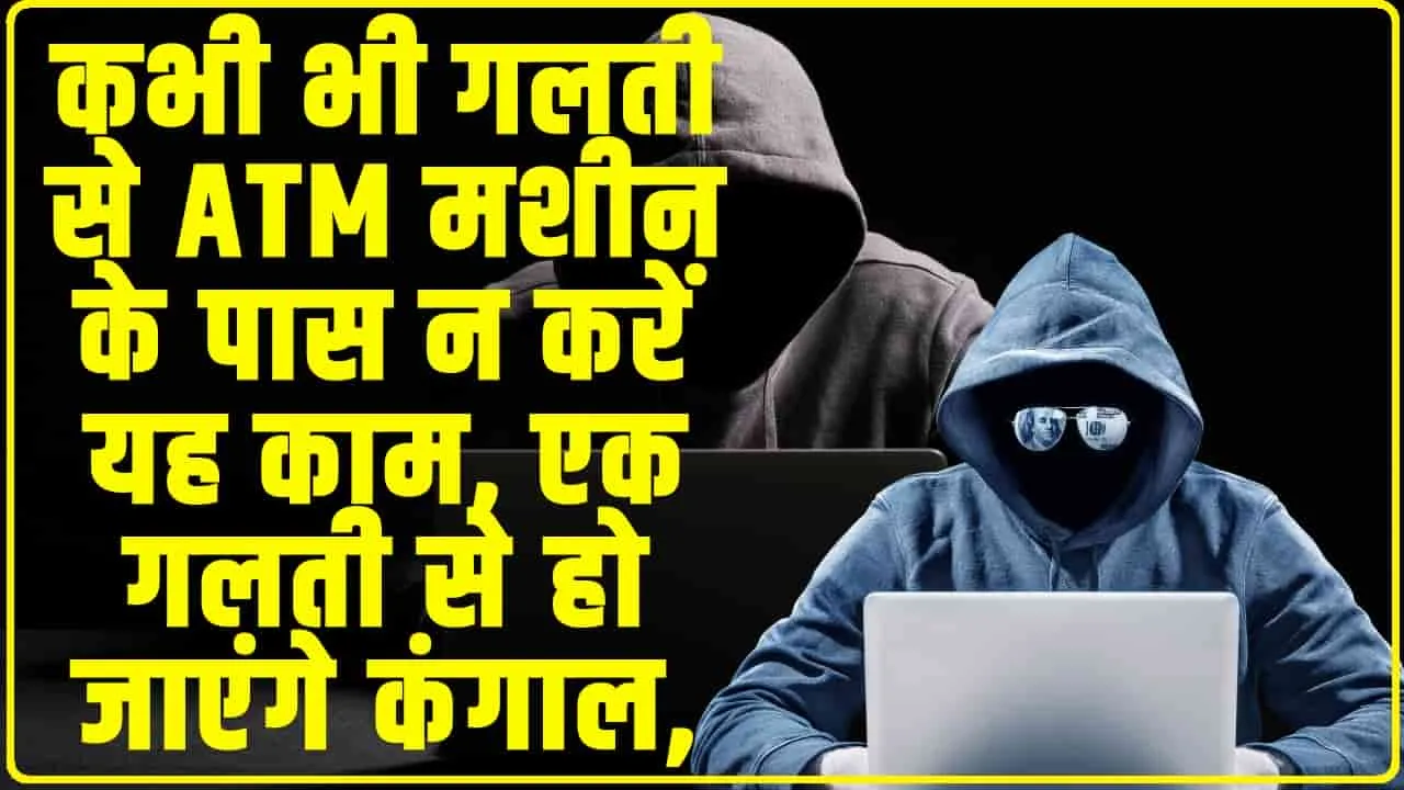 ATM Scam : कभी भी गलती से ATM मशीन के पास न करें यह काम, एक गलती से हो जाएंगे कंगाल, भयंकर स्कैम चल रहा