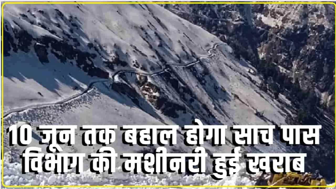 Sach-Pass Road Status || मशीन की खराबी ने रोका साच पास को बहाल करने का काम, 10 दिनों तक करना होगा इंतजार