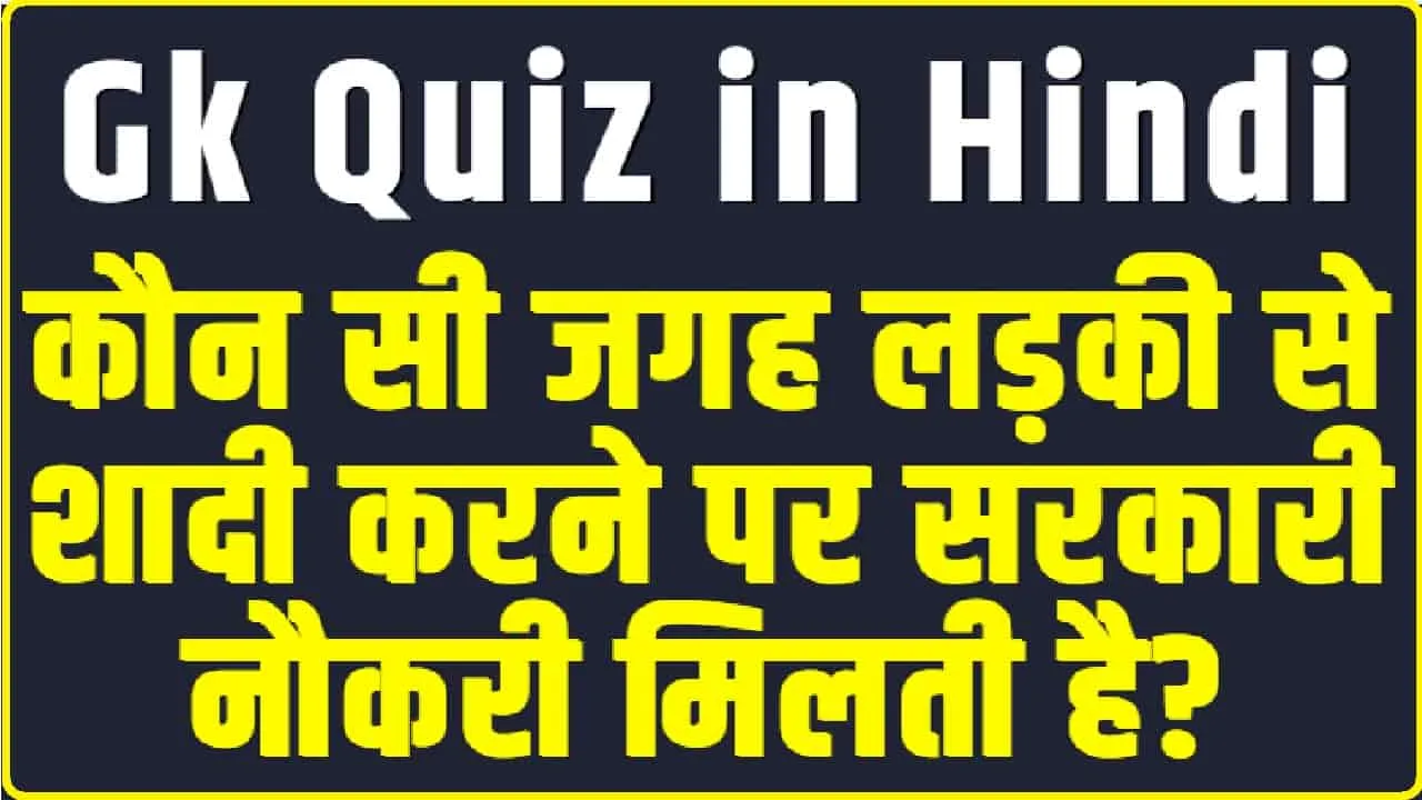 General Knowledge Quiz || कौन सी जगह लड़की से शादी करने पर सरकारी नौकरी मिलती है?