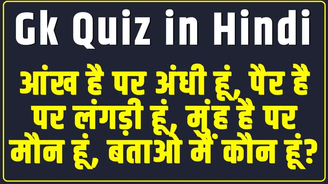 General Knowledge Quiz || आंख है पर अंधी हूं, पैर है पर लंगड़ी हूं, मुंह है पर मौन हूं, बताओ मैं कौन हूं?