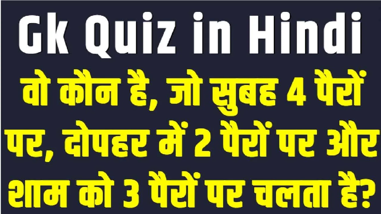 General Knowledge Quiz || वो कौन है, जो सुबह 4 पैरों पर, दोपहर में 2 पैरों पर और शाम को 3 पैरों पर चलता है?