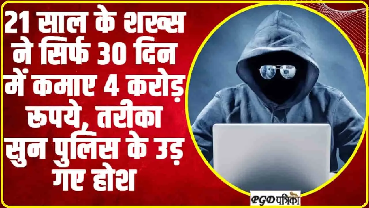 गजब ! 21 साल के शख्स ने सिर्फ 30 दिन में कमाए 4 करोड़ रूपये, तरीका सुन पुलिस के उड़ गए होश