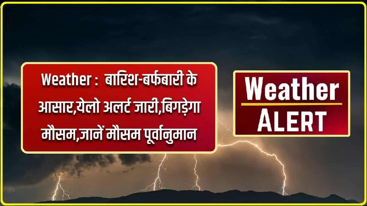 हिमाचल प्रदेश में चार दिनों तक बिगड़ेगा मौसम, प्रदेश के ​इन जिलों में जारी हुआ अलर्ट