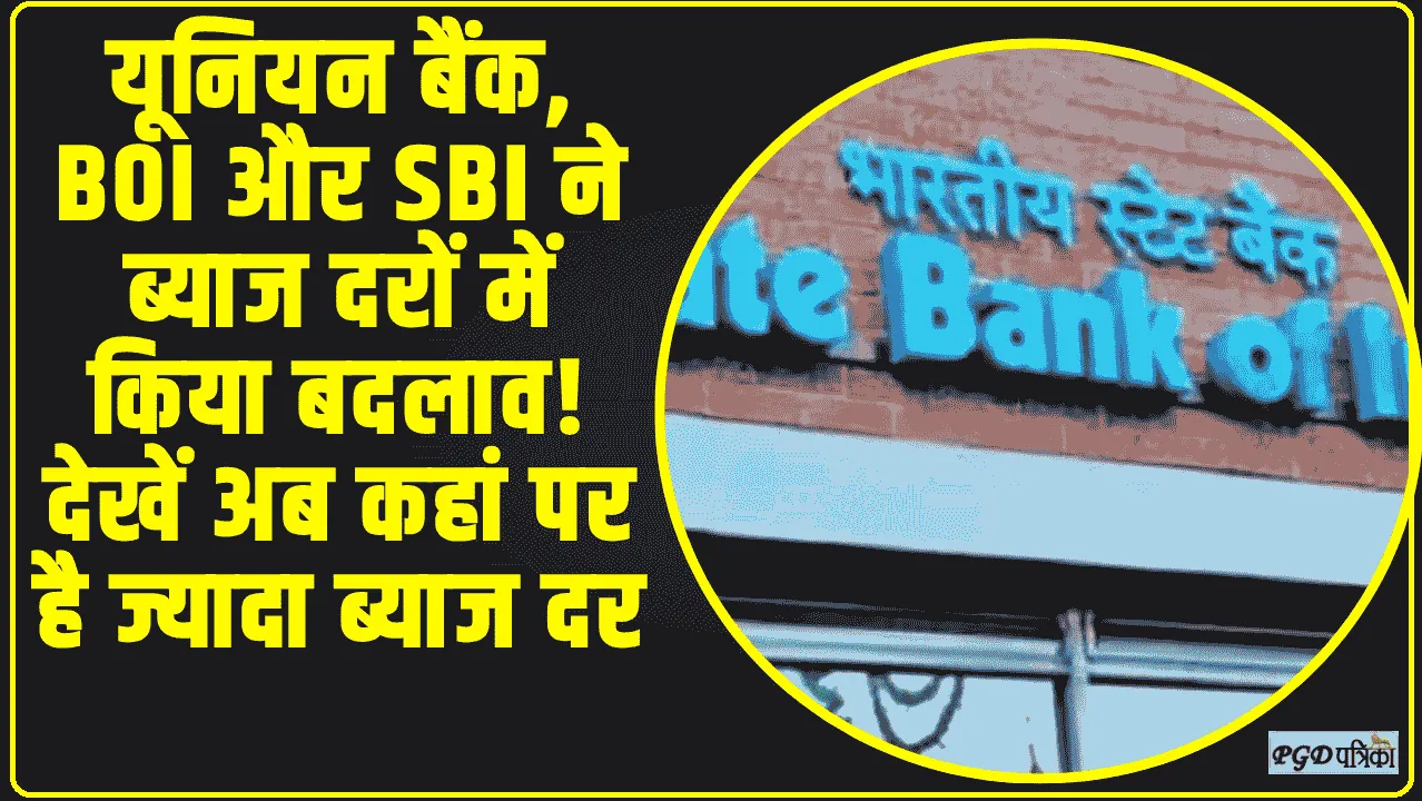 High FD Interest Rate || यूनियन बैंक, BOI और SBI ने ब्याज दरों में किया बदलाव! देखें अब कहां पर है ज्यादा ब्याज दर