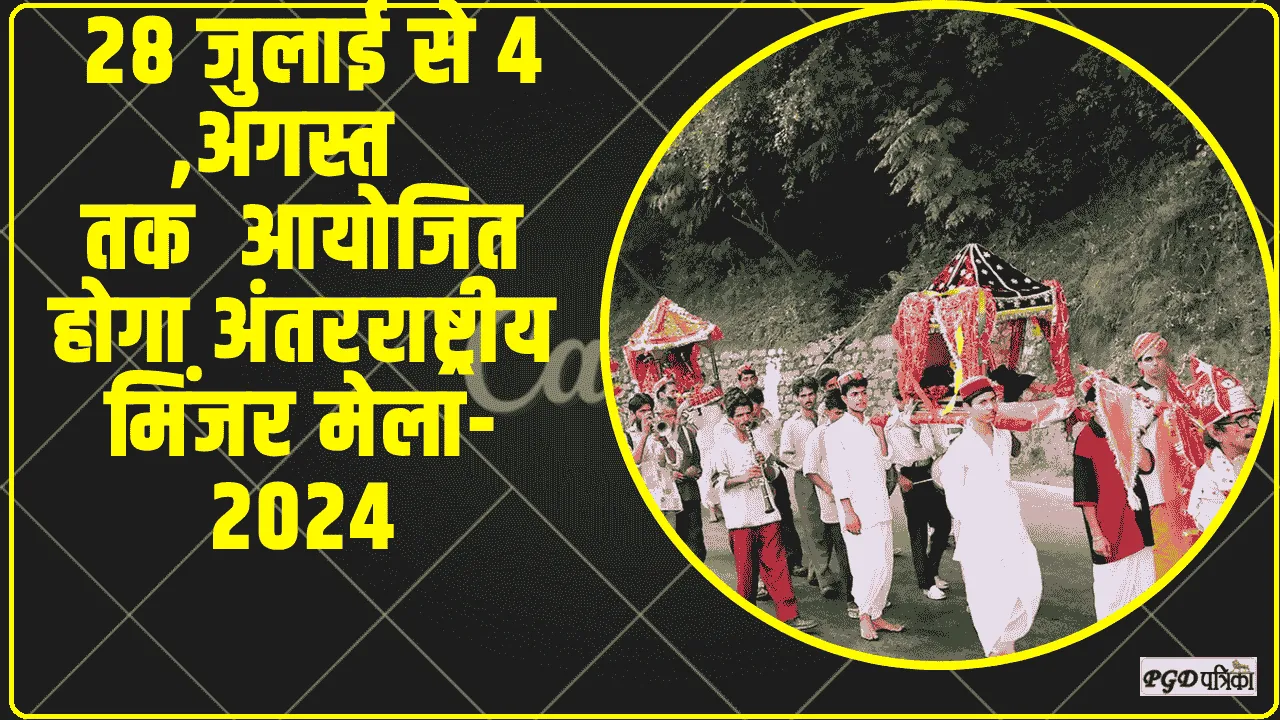 Chamba News || पूर्ण भव्यता के साथ 28 जुलाई से 4 ,अगस्त  तक  आयोजित होगा अंतरराष्ट्रीय मिंजर मेला-2024