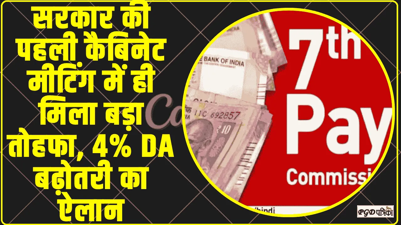 7th Pay Commission || सरकार की पहली कैबिनेट मीटिंग में ही मिला बड़ा तोहफा, 4% DA बढ़ोतरी का ऐलान