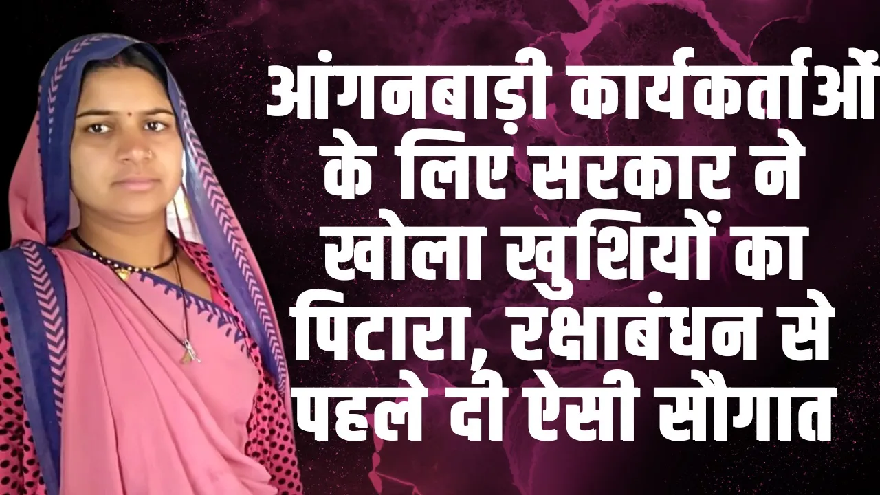  Anganwadi Karyakarta Registration : आंगनबाड़ी कार्यकर्ताओं के लिए सरकार ने खोला खुशियों का पिटारा, रक्षाबंधन से पहले दी ऐसी सौगात