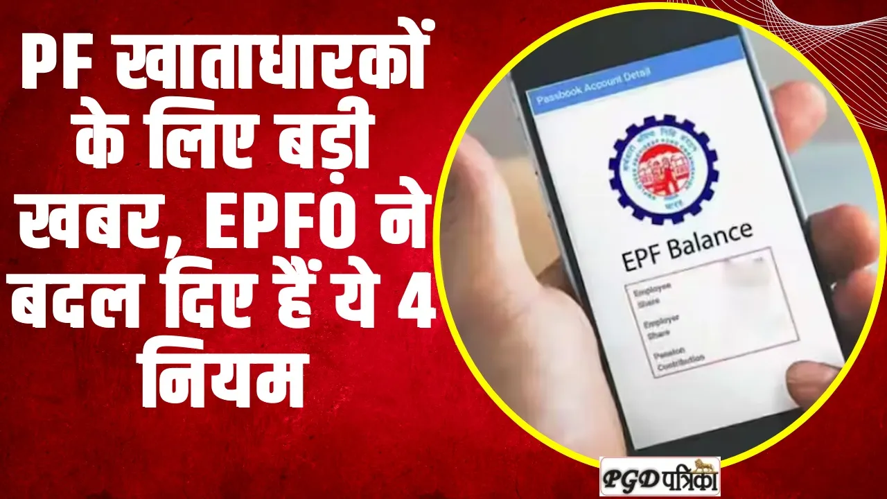 EPFO | PF खाताधारकों के लिए बड़ी खबर... EPFO ने बदल दिए हैं ये 4 नियम