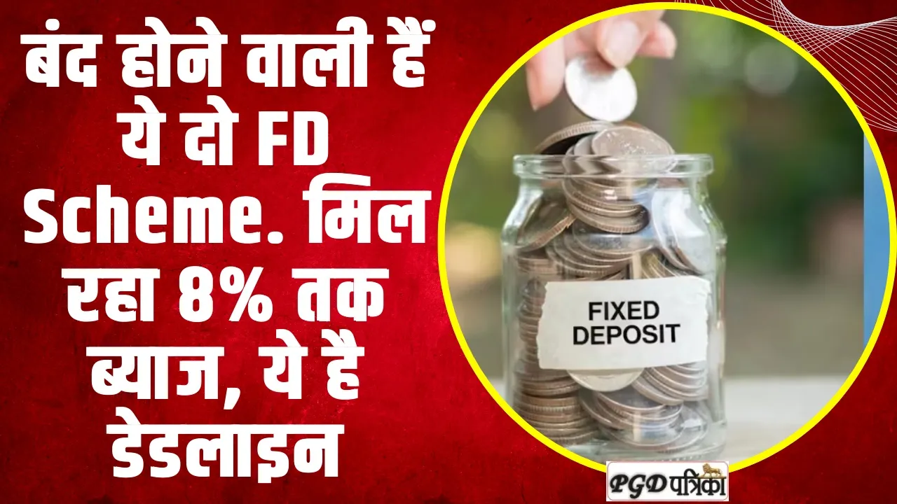 FD Schemes | बंद होने वाली हैं ये दो FD Scheme... मिल रहा 8% तक ब्याज, ये है डेडलाइन