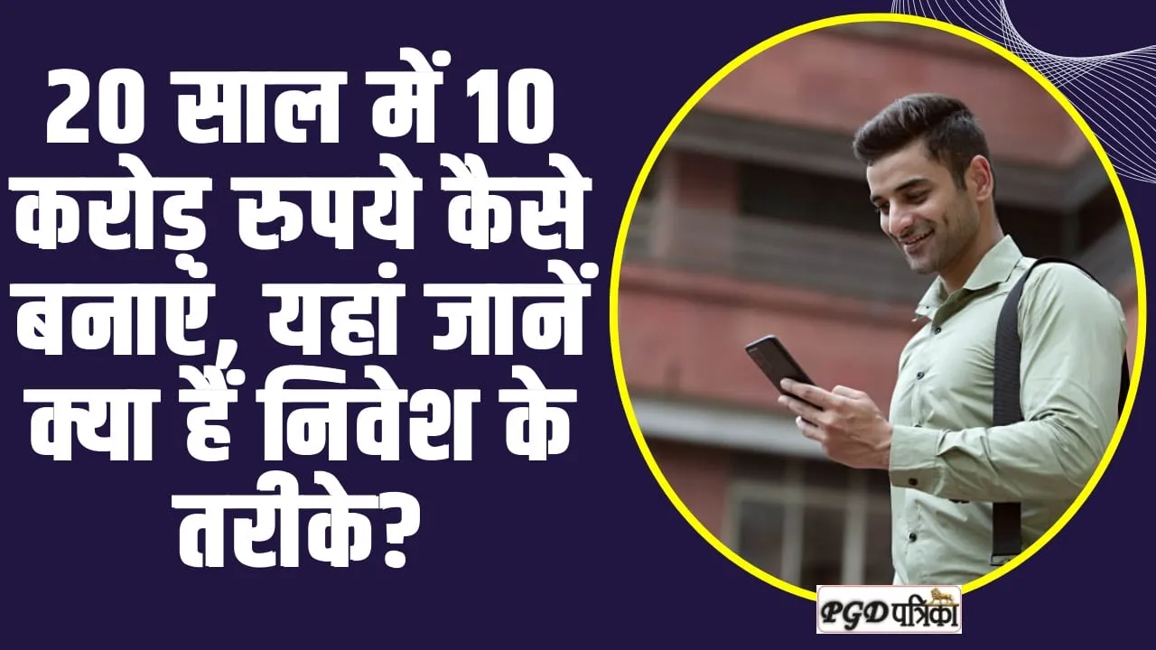 How to earn huge amount ll 20 साल में 10 करोड़ रुपये कैसे बनाएं, यहां जानें क्या हैं निवेश के तरीके?