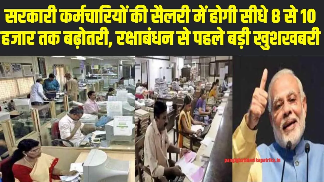 Govt Employees Salary Hike ll सरकारी कर्मचारियों की सैलरी में होगी सीधे 8 से 10 हजार तक बढ़ोतरी, रक्षाबंधन से पहले फैसला लेगी सरकार?