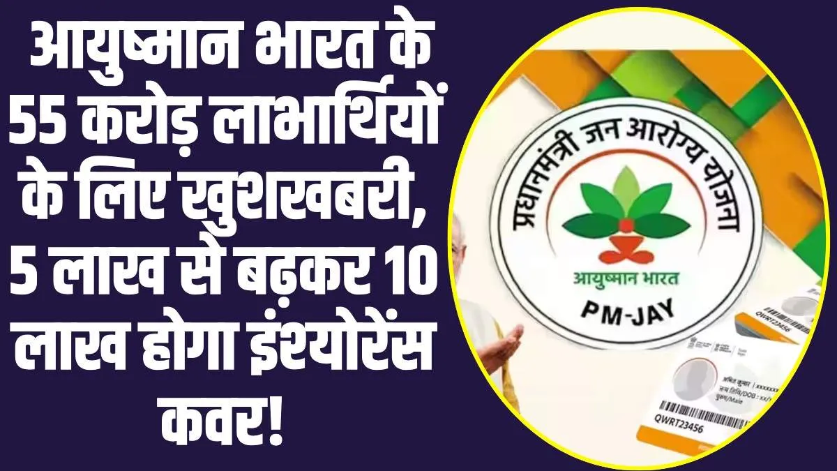  Ayushman Bharat Yojana : आयुष्मान भारत के 55 करोड़ लाभार्थ‍ियों के लिए आई राहत भरी खबर, 5 लाख से बढ़कर 10 लाख होगा इंश्‍योरेंस कवर!