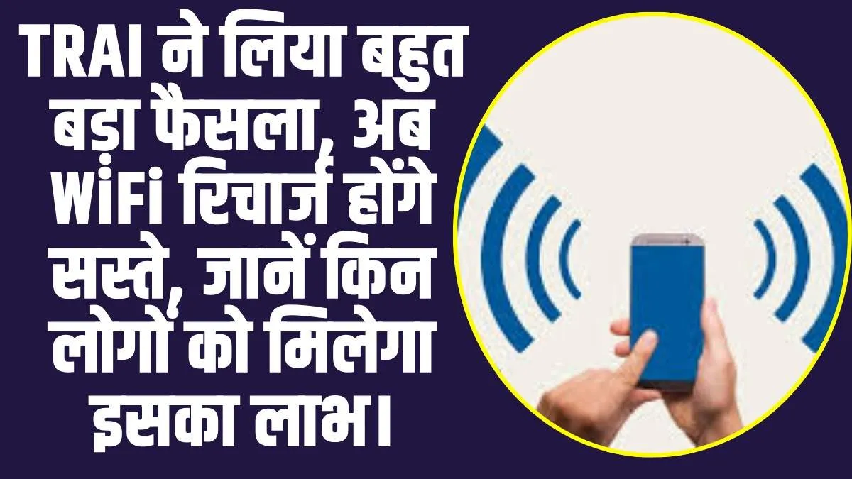 TRAI WiFi Recharge Price : TRAI ने लिया बहुत बड़ा फैसला, अब WiFi रिचार्ज होंगे सस्ते, जानें किन लोगों को मिलेगा इसका लाभ। 