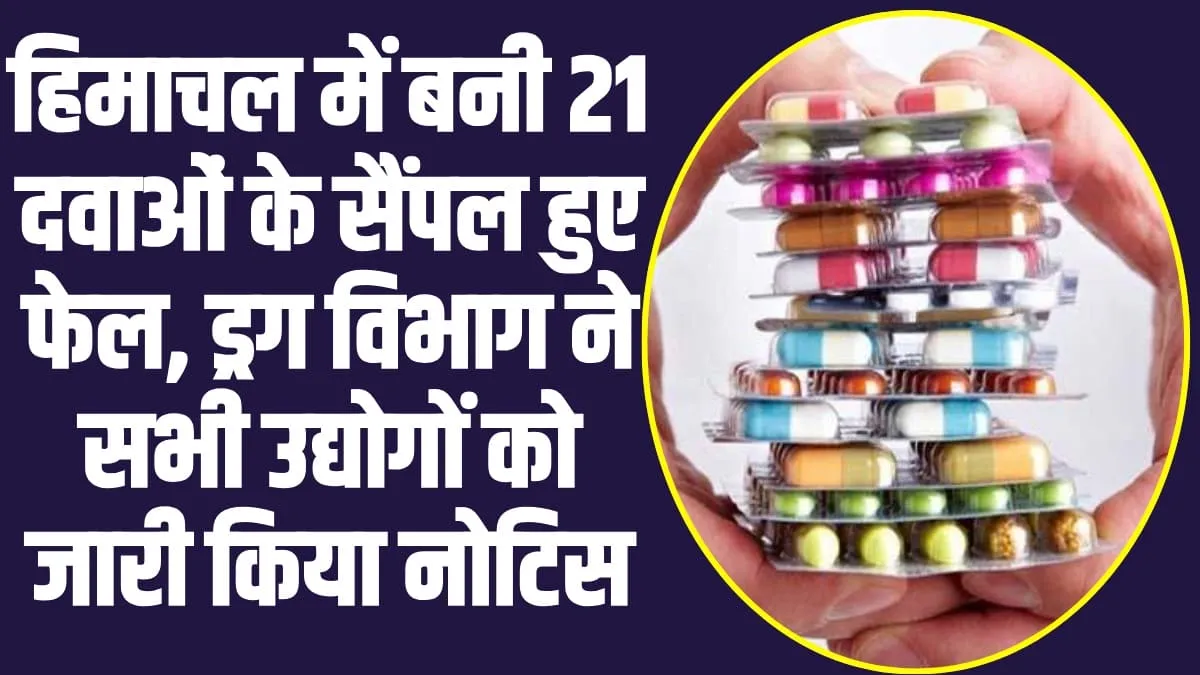 Himachal News: हिमाचल में बनी 21 दवाओं के सैंपल हुए फेल, ड्रग विभाग ने सभी उद्योगों को जारी किया नोटिस