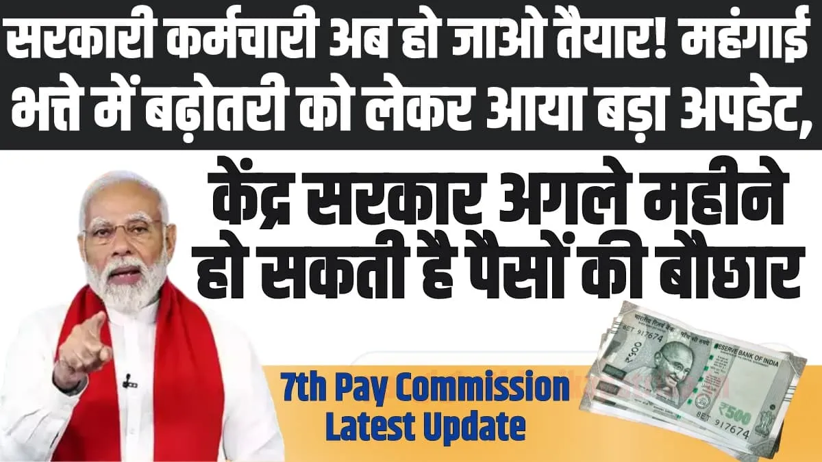 7th Pay Commission : सरकारी कर्मचारी अब हो जाओ तैयार! अगले महीने हो सकती है पैसों की बौछार