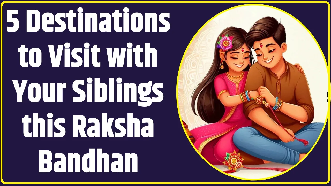 Strengthening the Bond: 5 Destinations to Visit with Your Siblings this Raksha Bandhan