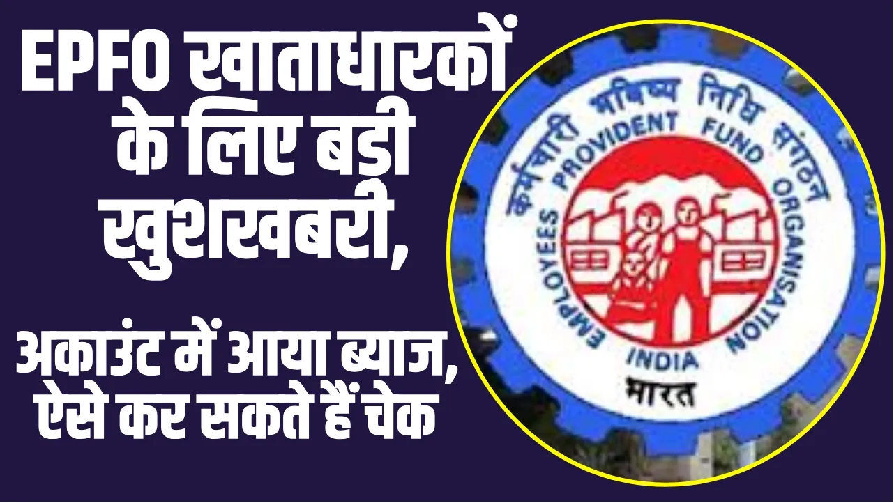 EPF Interest : EPFO खाताधारकों के लिए बड़ी खुशखबरी, अकाउंट में आया ब्याज, ऐसे कर सकते हैं चेक