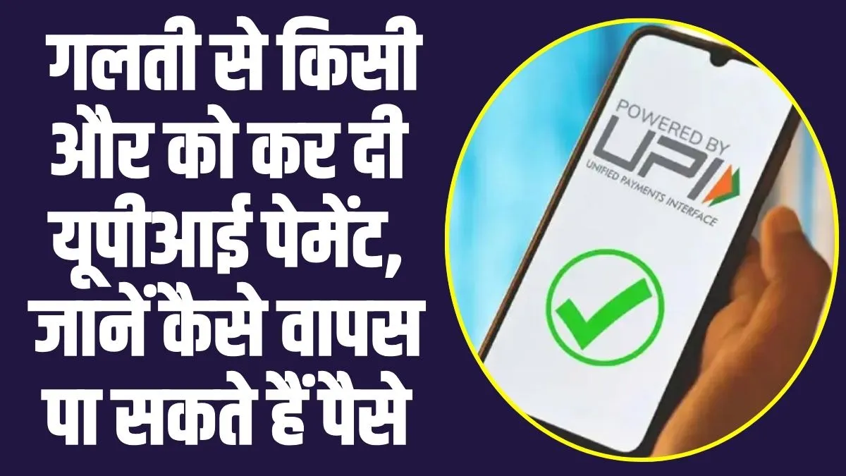 UPI Payment: अगर गलती से आपने किसी को कर दी UPI पेमेंट, तो यहां जाने रिफंड पाने की डिटेल