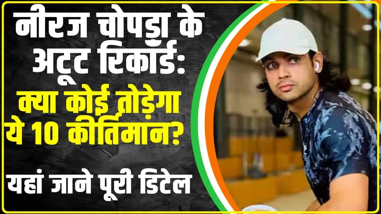 Neeraj Chopra : नीरज चोपड़ा के अटूट रिकॉर्ड: क्या कोई तोड़ेगा ये 10 कीर्तिमान?