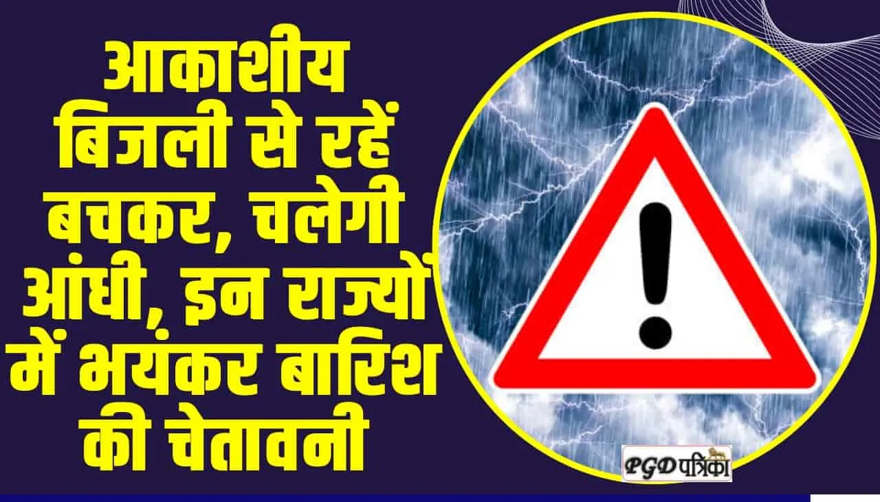 Weather Alert ll आकाशीय बिजली से रहें बचकर, चलेगी आंधी, इन राज्यों में भयंकर बारिश की चेतावनी