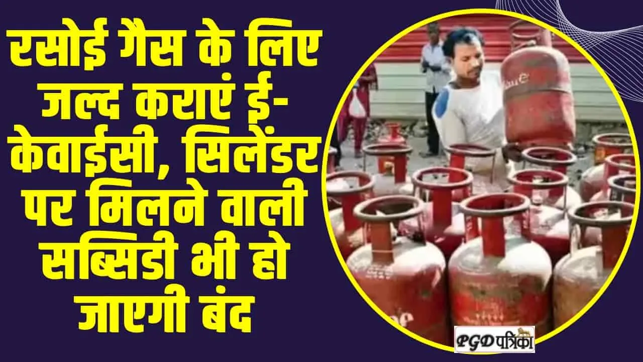 LPG Gas E-KYC : रसोई गैस के लिए जल्द कराएं ई-केवाईसी, सिलेंडर पर मिलने वाली सब्सिडी भी हो जाएगी बंद