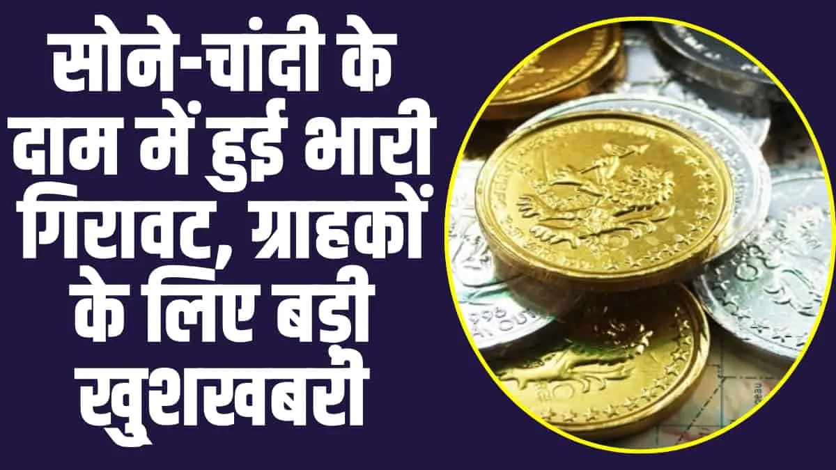 Gold Silver Price Today : सोने-चांदी के दाम में हुई भारी गिरावट, ग्राहकों के लिए बड़ी खु्शखबरी