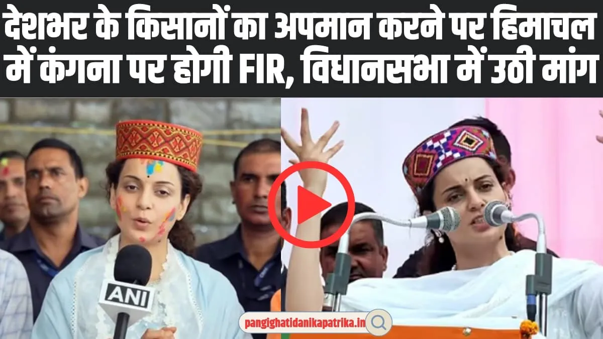 Himachal Vidhansabha Monsson Session : देशभर के किसानों का अपमान करने पर हिमाचल में  कंगना पर होगी FIR, विधानसभा में उठी मांग 