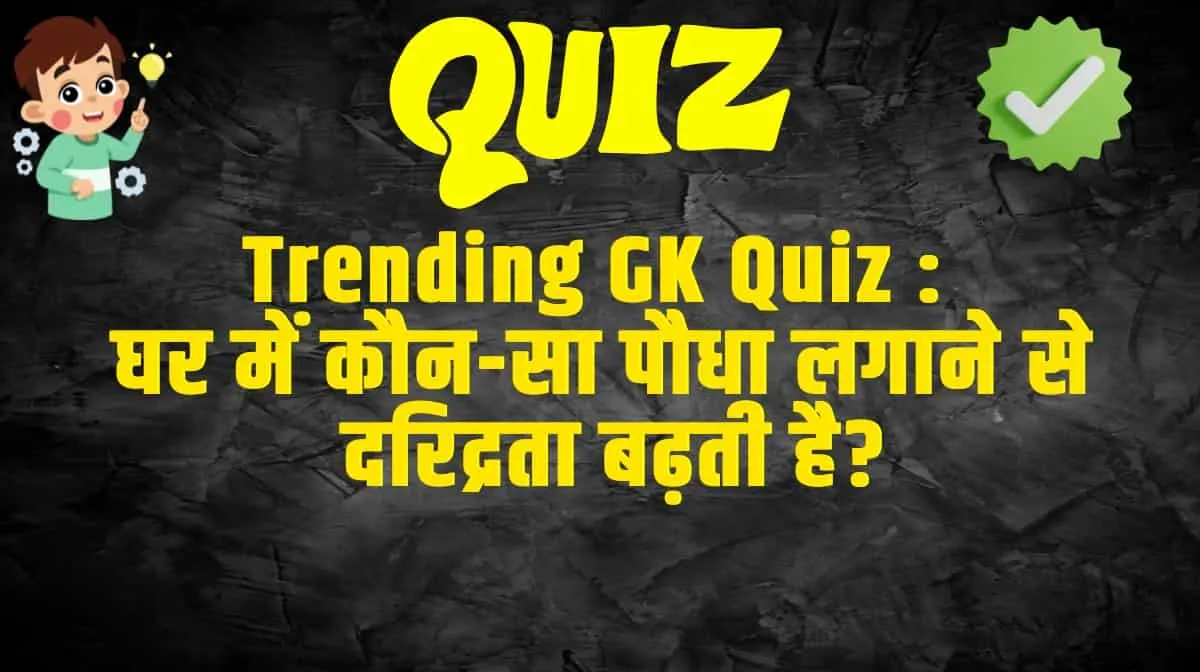 General Knowledge Trending Quiz :  घर में कौन-सा पौधा लगाने से दरिद्रता बढ़ती है?