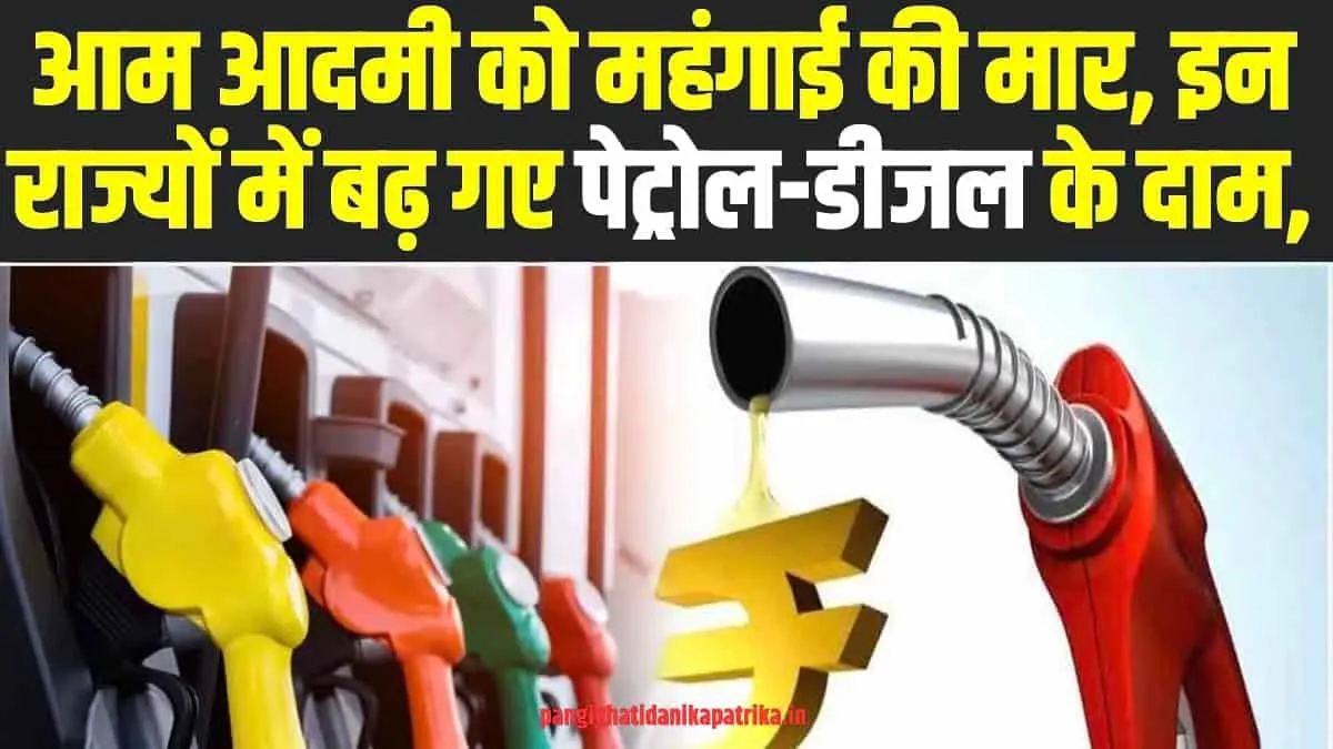 Petrol Diesel Price Today: आम आदमी को महंगाई की मार, इन राज्यों में बढ़ गए पेट्रोल-डीजल के दाम, जानें ईंधन के नए रेट