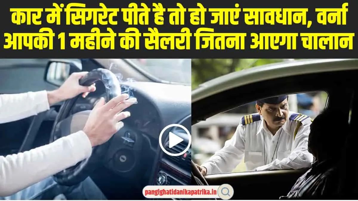 Traffic Rules Update : कार में सिगरेट पीते है तो हो जाएं सावधान, वर्ना आपकी 1 महीने की सैलरी जितना आएगा चालान 