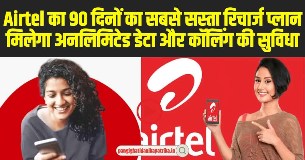 Airtel 90 Days Plan: Airtel का 90 दिनों का सबसे सस्ता रिचार्ज प्लान मिलेगा अनलिमिटेड डेटा और कॉलिंग की सुविधा