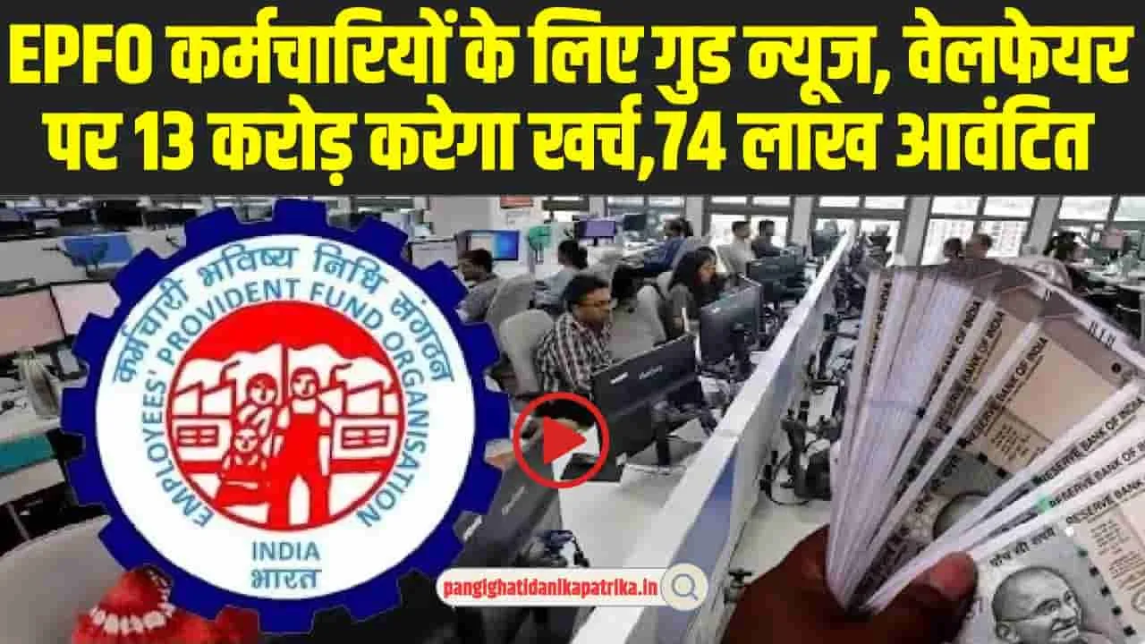 good news for EPFO ​Employees : EPFO कर्मचारियों के लिए बड़ी खुशखबरी, वेलफेयर पर 13 करोड़ करेगा खर्च