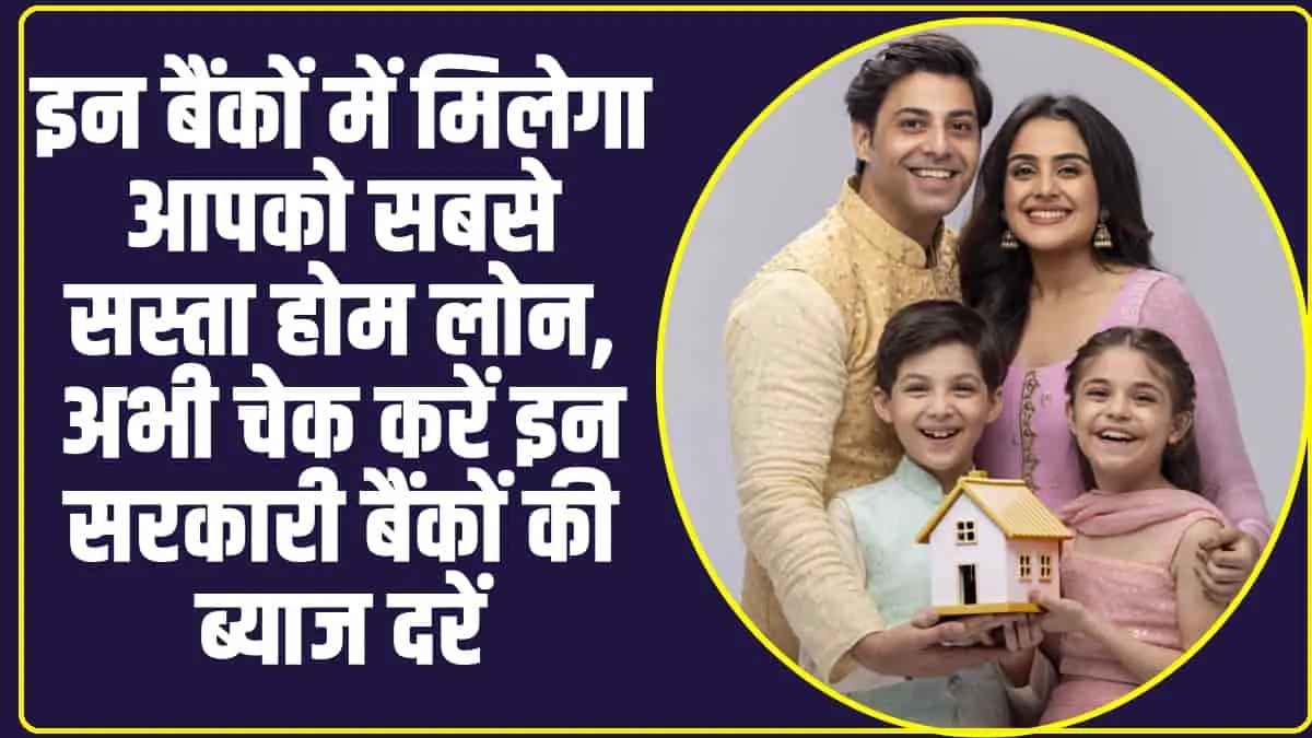 Lowest Home Loans : इन बैंकों में मिलेगा आपको सबसे सस्ता होम लोन, अभी चेक करें इन सरकारी बैंकों की ब्याज दरें