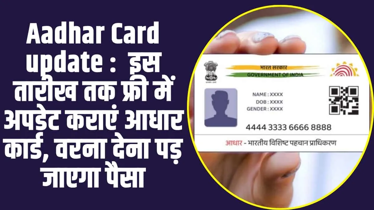 Aadhar Card update :  इस तारीख तक फ्री में अपडेट कराएं आधार कार्ड, वरना देना पड़ जाएगा पैसा