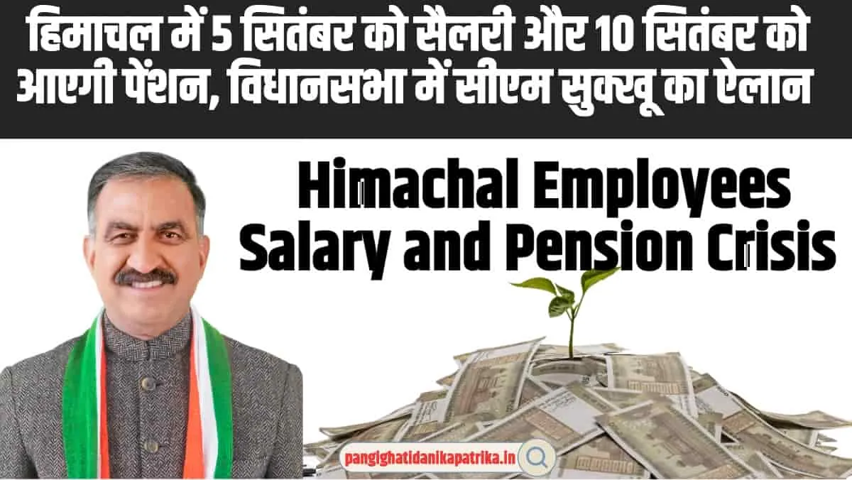 Himachal Employees Salary and Pension Crisis : हिमाचल में 5 सितंबर को सैलरी और 10 सितंबर को आएगी पेंशन, विधानसभा में सीएम सुक्खू का ऐलान