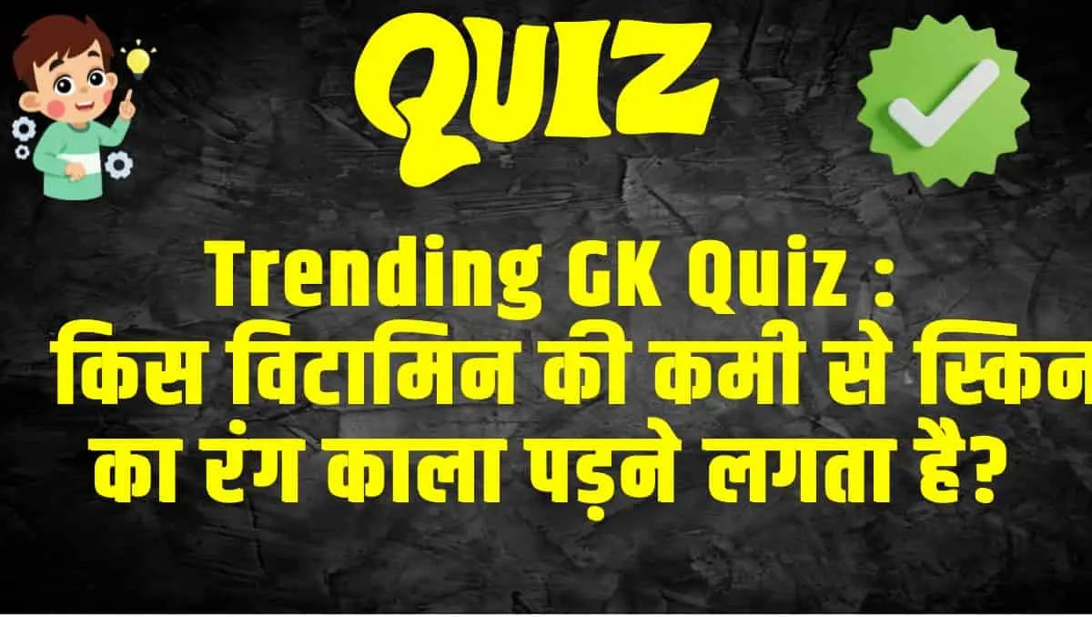 Trending Quiz :   किस विटामिन की कमी से स्किन का रंग काला पड़ने लगता है?