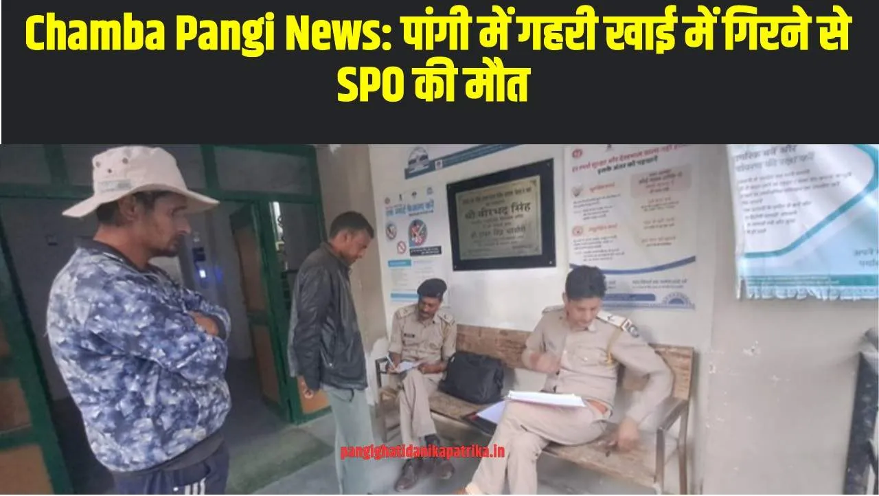 Chamba Pangi News: पांगी में गहरी खाई में गिरने से SPO की मौत 