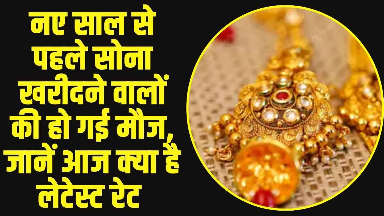 Gold Price Today : नए साल से पहले सोना खरीदने वालों की हो गई मौज, जानें आज क्या है लेटेस्ट रेट 